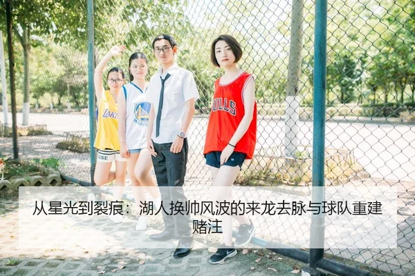 从星光到裂痕：湖人换帅风波的来龙去脉与球队重建赌注
