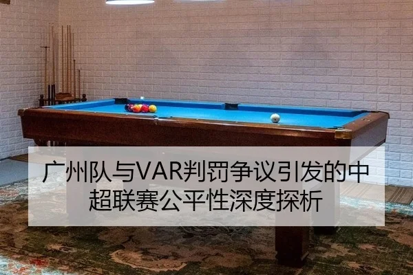 广州队与VAR判罚争议引发的中超联赛公平性深度探析